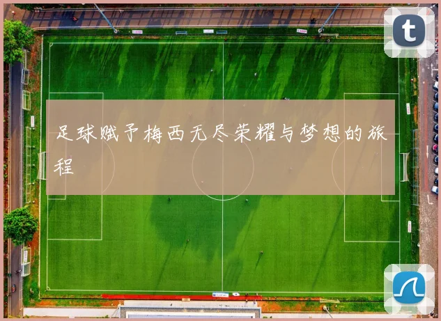 足球赋予梅西无尽荣耀与梦想的旅程